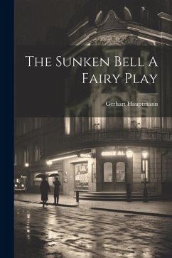 The Sunken Bell A Fairy Play - Hauptmann, Gerhart