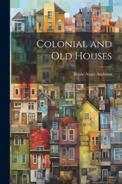 Colonial and Old Houses - Andrews, Bessie Ayars