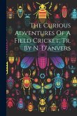 The Curious Adventures Of A Field Cricket, Tr. By N. D'anvers