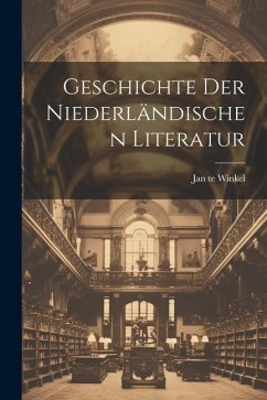 Geschichte der Niederländischen Literatur - Winkel, Jan Te