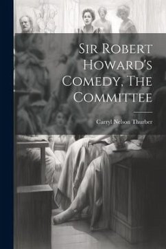 Sir Robert Howard's Comedy, The Committee - Thurber, Carryl Nelson