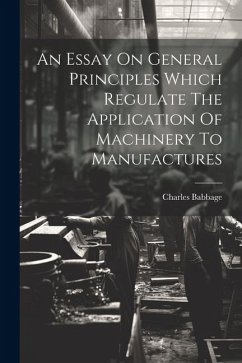 An Essay On General Principles Which Regulate The Application Of Machinery To Manufactures - Babbage, Charles