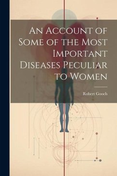 An Account of Some of the Most Important Diseases Peculiar to Women - Gooch, Robert