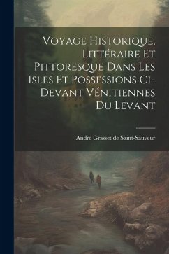 Voyage Historique, Littéraire Et Pittoresque Dans Les Isles Et Possessions Ci-devant Vénitiennes Du Levant
