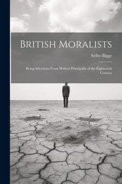 British Moralists: Being Selections From Writers Principally of the Eighteenth Century - Selby-Bigge