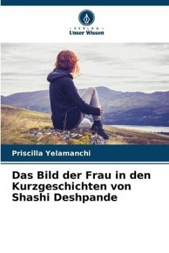 Das Bild der Frau in den Kurzgeschichten von Shashi Deshpande - Yelamanchi, Priscilla