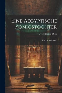 Eine Aegyptische Königstochter: Historischer Roman - Ebers, Georg Moritz