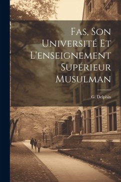 Fas, Son Université et L'enseignement Supérieur Musulman - Delphin, G.