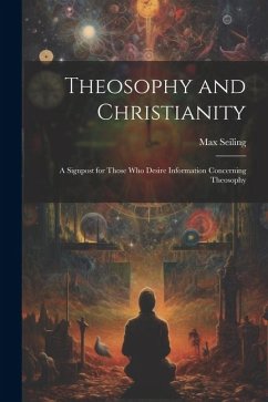 Theosophy and Christianity: A Signpost for Those who Desire Information Concerning Theosophy - Seiling, Max