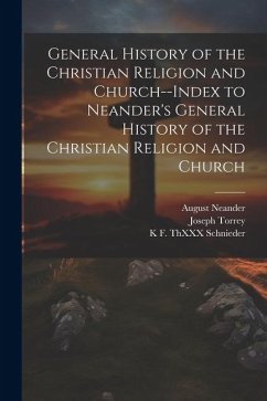 General History of the Christian Religion and Church--Index to Neander's General History of the Christian Religion and Church - Torrey, Joseph; Neander, August; Torrey, Mary Cutler