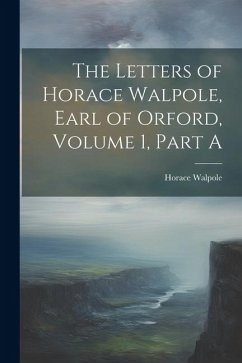 The Letters of Horace Walpole, Earl of Orford, Volume 1, Part A - Walpole, Horace