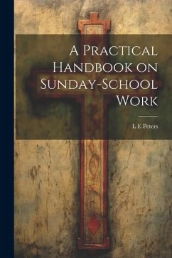 A Practical Handbook on Sunday-School Work - Peters, L. E.