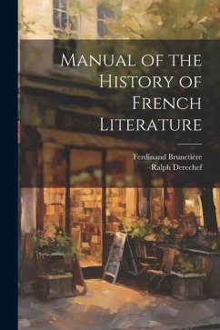 Manual of the History of French Literature - Brunetière, Ferdinand; Derechef, Ralph