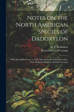 Notes on the North American Species of Dadoxylon: With Special Reference to Type Material in the Collections of the Peter Redpath Museum, McGill Unive - Penhallow, D. P.
