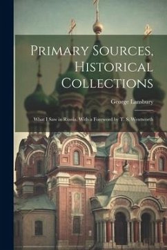 Primary Sources, Historical Collections: What I Saw in Russia, With a Foreword by T. S. Wentworth - Lansbury, George