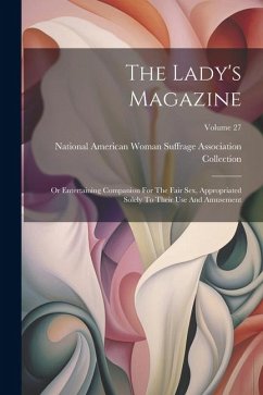 The Lady's Magazine: Or Entertaining Companion For The Fair Sex, Appropriated Solely To Their Use And Amusement; Volume 27