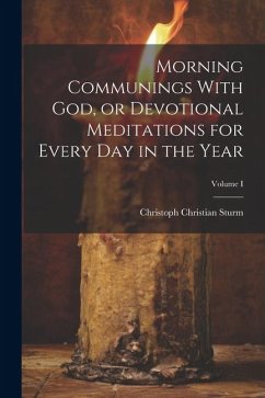 Morning Communings With God, or Devotional Meditations for Every Day in the Year; Volume I - Sturm, Christoph Christian