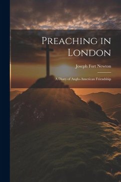 Preaching in London: A Diary of Anglo-American Friendship - Newton, Joseph Fort