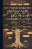 A Finding List of Genealogies and Local History in the Syracuse Public Library, Syracuse, N.Y