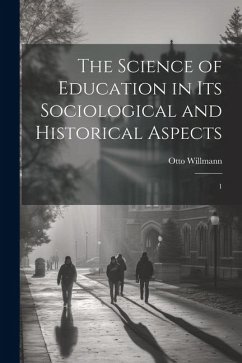 The Science of Education in its Sociological and Historical Aspects: 1 - Willmann, Otto