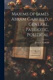 Maxims of James Abram Garfield, General, Patriotic, Political