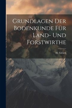 Grundlagen der Bodenkunde für Land- und Forstwirthe - Girard, H.