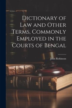 Dictionary of Law and Other Terms, Commonly Employed in the Courts of Bengal - John, Robinson