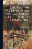 Report on the Condition of the Fur-seal Fisheries of the Pribylov Islands in 1890