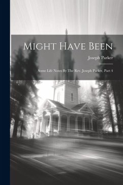 Might Have Been: Some Life Notes By The Rev. Joseph Parker, Part 4 - Parker, Joseph