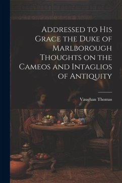 Addressed to his Grace the Duke of Marlborough Thoughts on the Cameos and Intaglios of Antiquity - Thomas, Vaughan