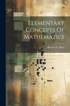 Elementary Concepts Of Mathematics - Jones, Burton W.