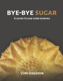 Bye-Bye Sugar: A Guide to Low-Carb Cooking Bye-Bye Sugar: A Guide to Low-Carb Cooking