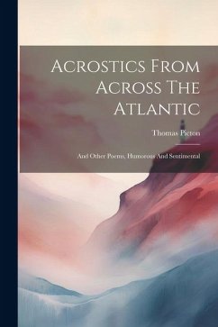 Acrostics From Across The Atlantic: And Other Poems, Humorous And Sentimental - Picton, Thomas