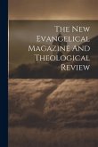 The New Evangelical Magazine And Theological Review