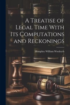 A Treatise of Legal Time With Its Computations and Reckonings - Woolrych, Humphry William