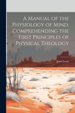 A Manual of the Physiology of Mind, Comprehending the First Principles of Physical Theology - Fearn, John