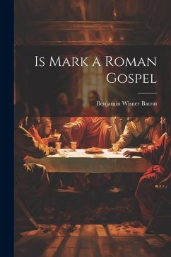 Is Mark a Roman Gospel - Bacon, Benjamin Wisner