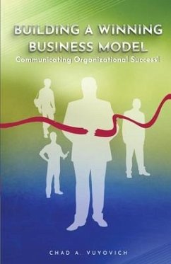 Building a Winning Business Model: Vol 1.: Communicating Organizational Success - Vuyovich, Chad