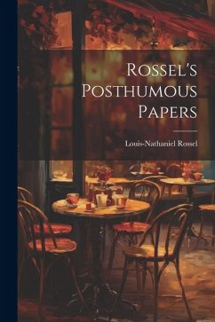 Rossel's Posthumous Papers - Rossel, Louis-Nathaniel
