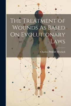The Treatment of Wounds As Based On Evolutionary Laws - Mitchell, Charles Pitfield