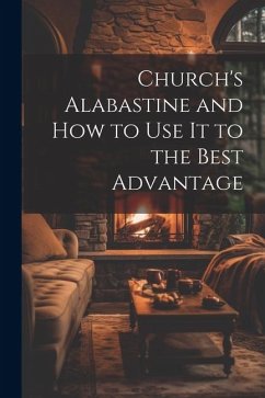 Church's Alabastine and how to use it to the Best Advantage - Anonymous