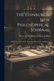 The Edinburgh New Philosophical Journal: Exhibiting a View of the Progressive Discoveries and Improv