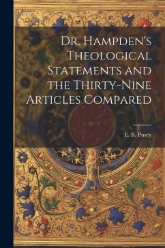Dr. Hampden's Theological Statements and the Thirty-nine Articles Compared - Pusey, Edward Bouverie
