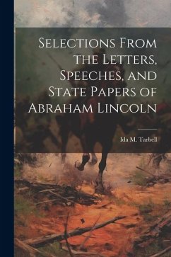 Selections From the Letters, Speeches, and State Papers of Abraham Lincoln - Tarbell, Ida M.