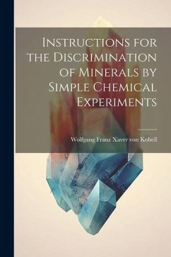 Instructions for the Discrimination of Minerals by Simple Chemical Experiments - Franz Xaver Von Kobell, Wolfgang