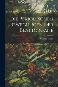 Die Periodischen Bewegungen der Blattorgane - Pfeffer, Wilhelm