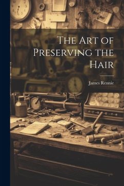 The Art of Preserving the Hair - Rennie, James