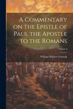 A Commentary on the Epistle of Paul the Apostle to the Romans; Volume I - Ewbank, William Withers