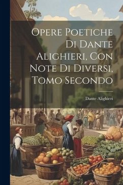 Opere Poetiche di Dante Alighieri, con Note di Diversi, Tomo Secondo - Alighieri, Dante