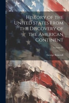 History of the United States From the Discovery of the American Continent; Volume IX - Bancroft, George